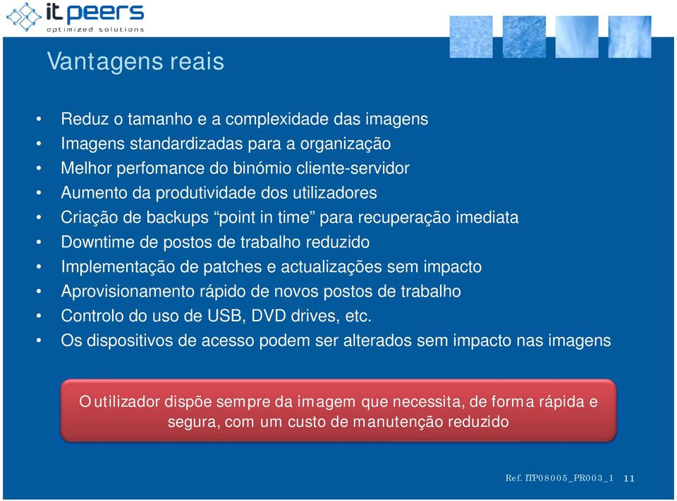 de patches e actualizações sem impacto Aprovisionamento rápido de novos postos de trabalho Controlo do uso de USB, DVD drives, etc.