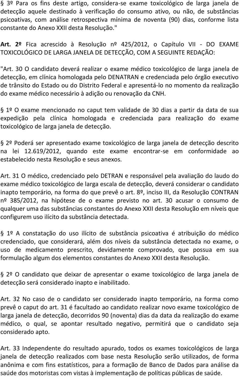 2º Fica acrescido à Resolução nº 425/2012, o Capítulo VII - DO EXAME TOXICOLÓGICO DE LARGA JANELA DE DETECÇÃO, COM A SEGUINTE REDAÇÃO: "Art.