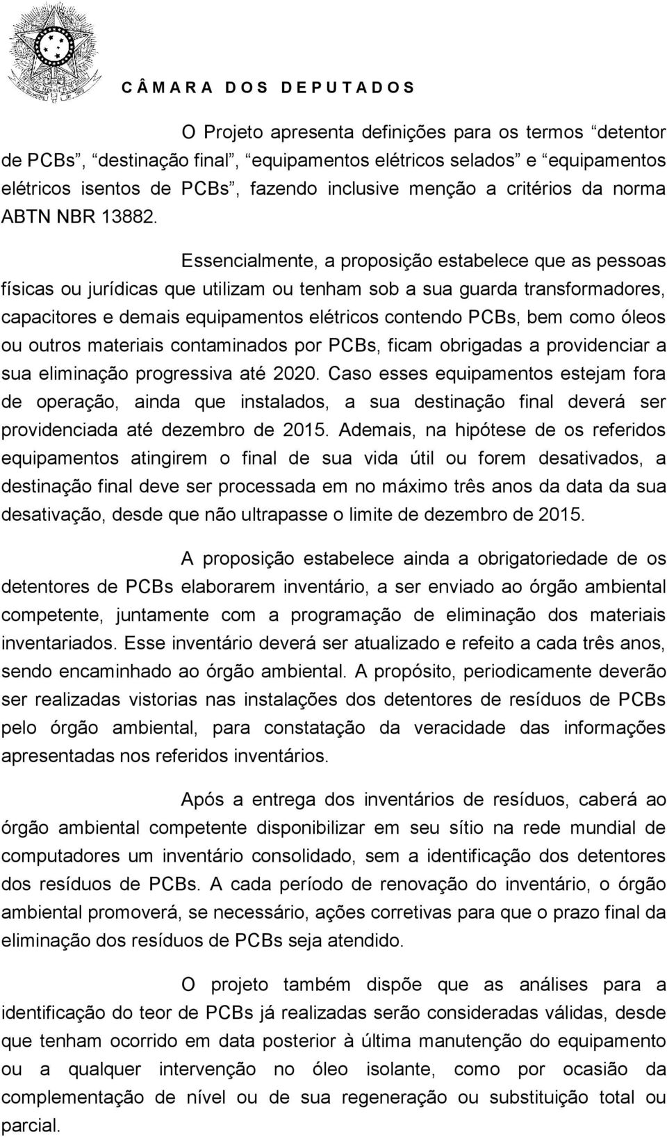 Essencialmente, a proposição estabelece que as pessoas físicas ou jurídicas que utilizam ou tenham sob a sua guarda transformadores, capacitores e demais equipamentos elétricos contendo PCBs, bem