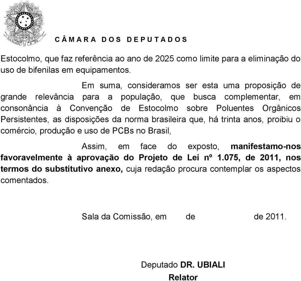 Orgânicos Persistentes, as disposições da norma brasileira que, há trinta anos, proibiu o comércio, produção e uso de PCBs no Brasil, Assim, em face do exposto,