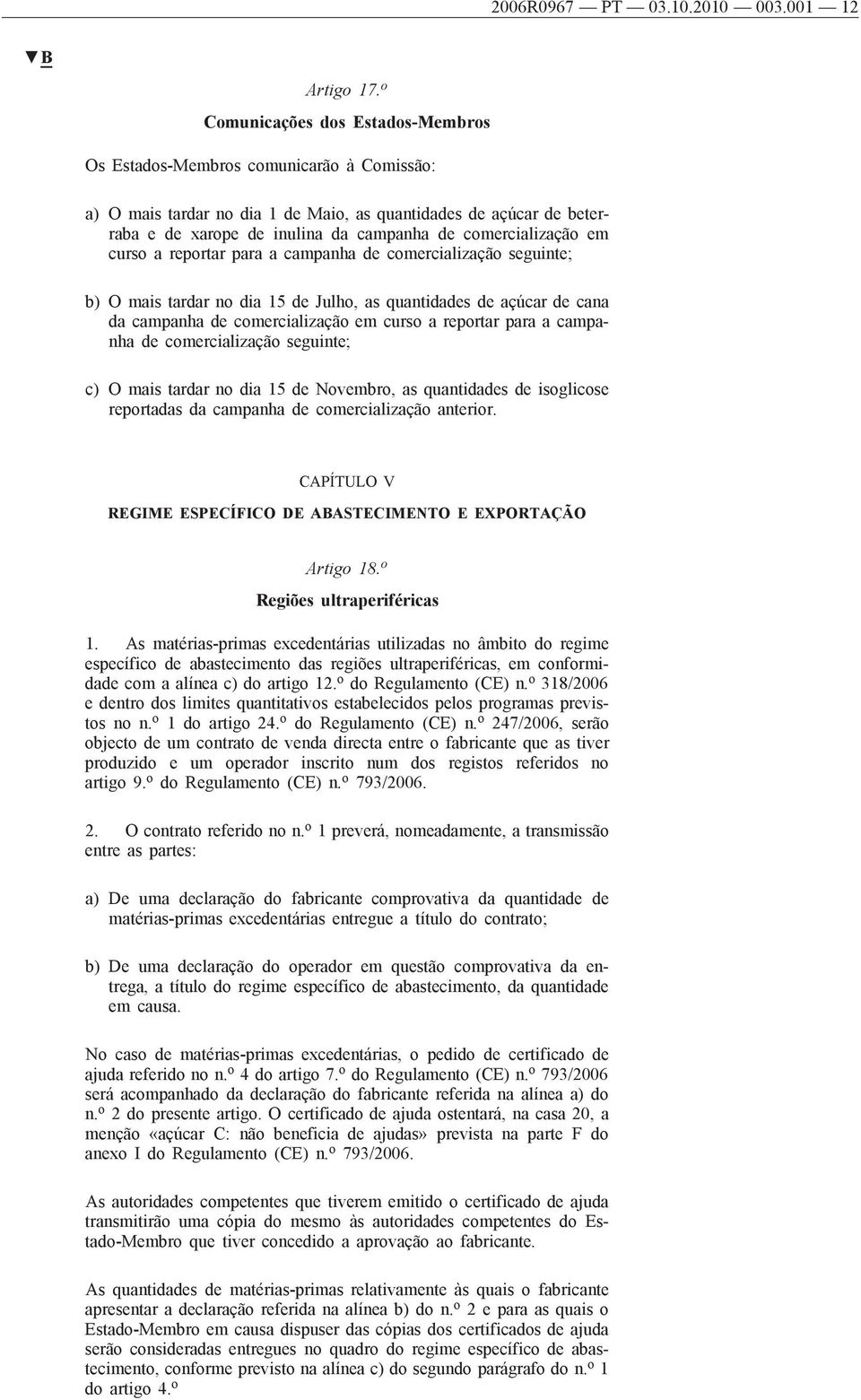 comercialização em curso a reportar para a campanha de comercialização seguinte; b) O mais tardar no dia 15 de Julho, as quantidades de açúcar de cana da campanha de comercialização em curso a