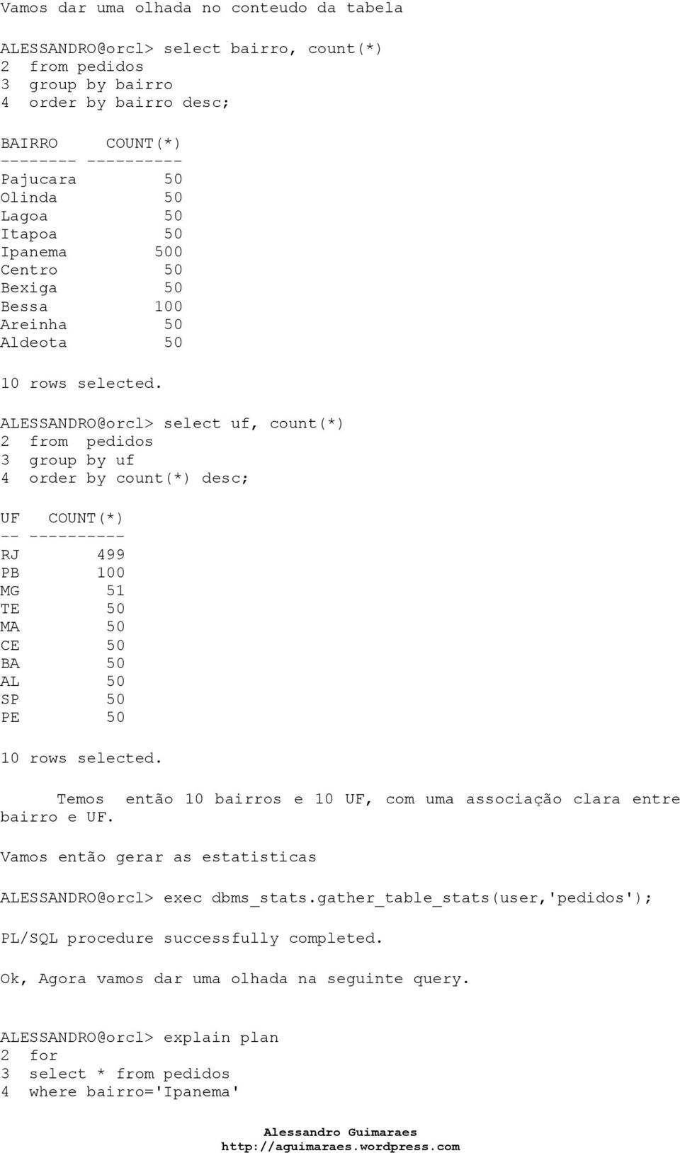 ALESSANDRO@orcl> select uf, count(*) 2 from pedidos 3 group by uf 4 order by count(*) desc; UF COUNT(*) -- --- RJ 499 PB 100 MG 51 TE 50 MA 50 CE 50 BA 50 AL 50 SP 50 PE 50 10 rows