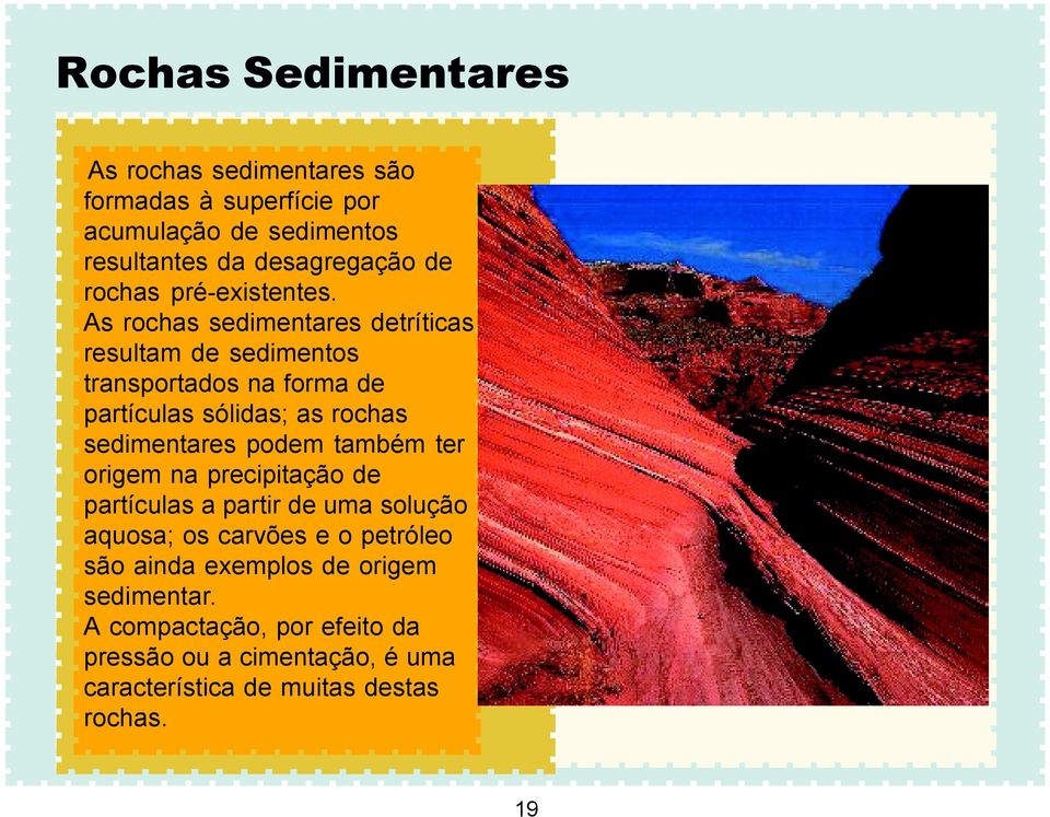 As rochas sedimentares detríticas resultam de sedimentos transportados na forma de partículas sólidas; as rochas sedimentares podem