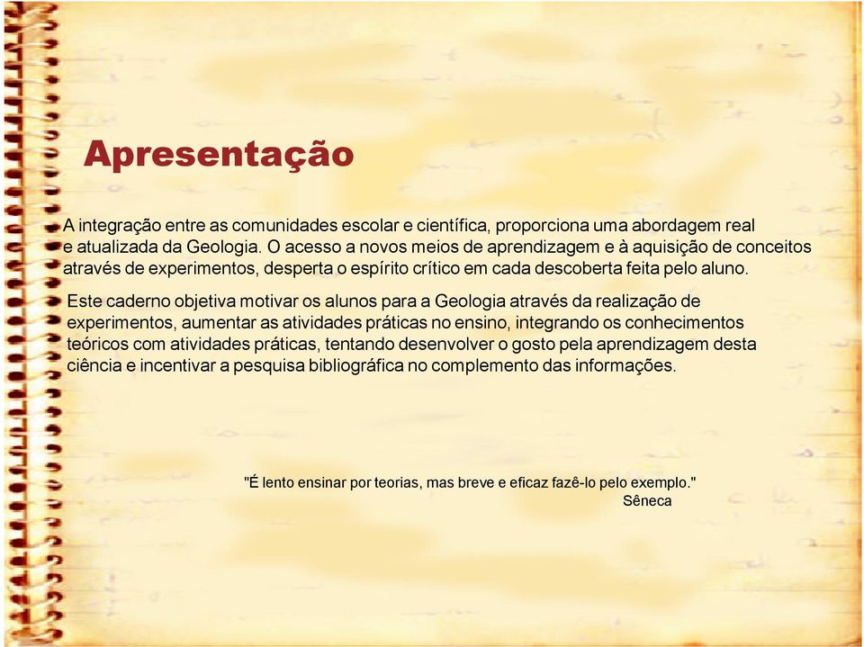 Este caderno objetiva motivar os alunos para a Geologia através da realização de experimentos, aumentar as atividades práticas no ensino, integrando os conhecimentos