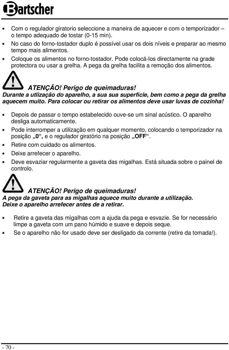 Pode colocá-los directamente na grade protectora ou usar a grelha. A pega da grelha facilita a remoção dos alimentos. ATENÇÃO! Perigo de queimaduras!