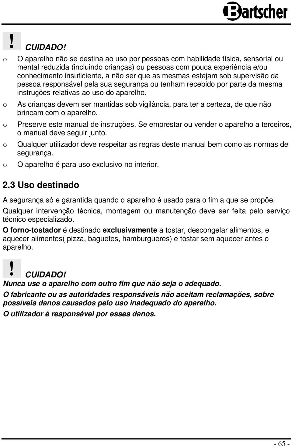 mesmas estejam sob supervisão da pessoa responsável pela sua segurança ou tenham recebido por parte da mesma instruções relativas ao uso do aparelho.