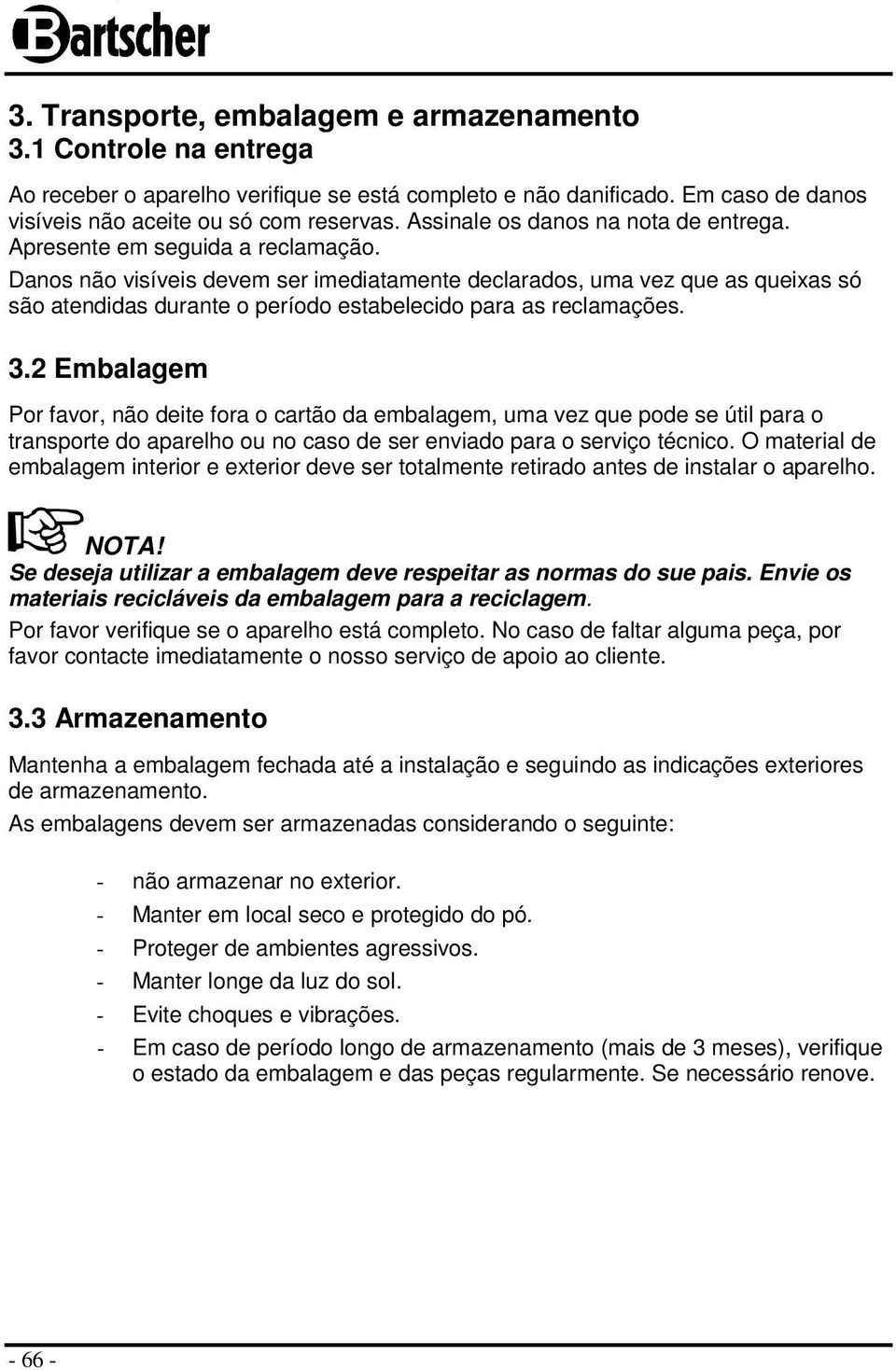 Danos não visíveis devem ser imediatamente declarados, uma vez que as queixas só são atendidas durante o período estabelecido para as reclamações. 3.