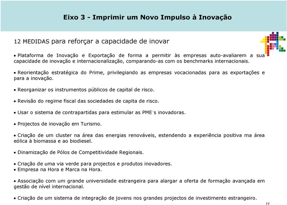 Reorganizar os instrumentos públicos de capital de risco. Revisão do regime fiscal das sociedades de capita de risco. Usar o sistema de contrapartidas para estimular as PME s inovadoras.