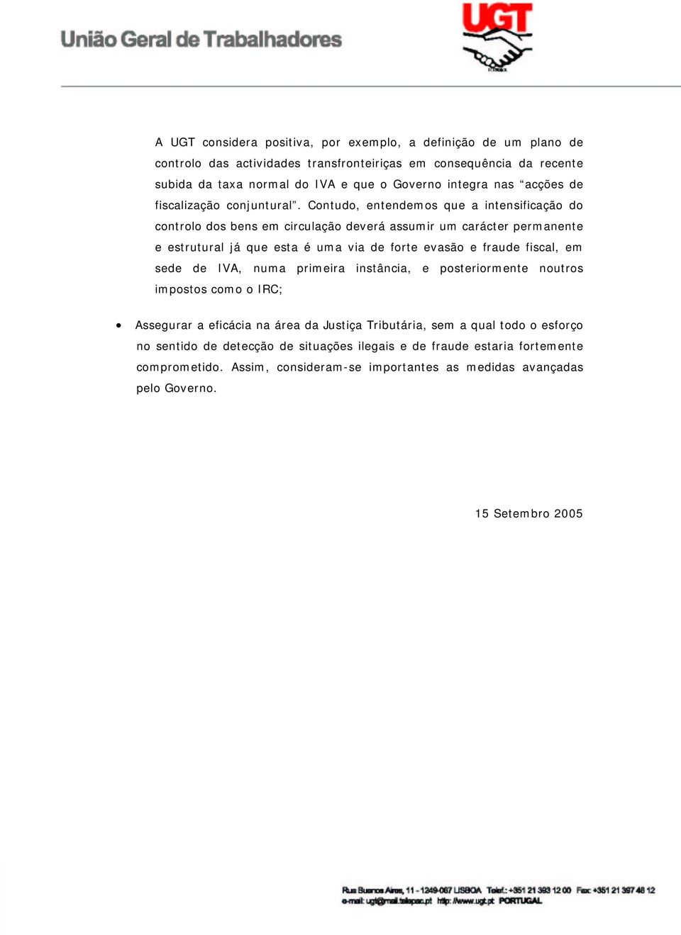 Contudo, entendemos que a intensificação do controlo dos bens em circulação deverá assumir um carácter permanente e estrutural já que esta é uma via de forte evasão e fraude fiscal, em