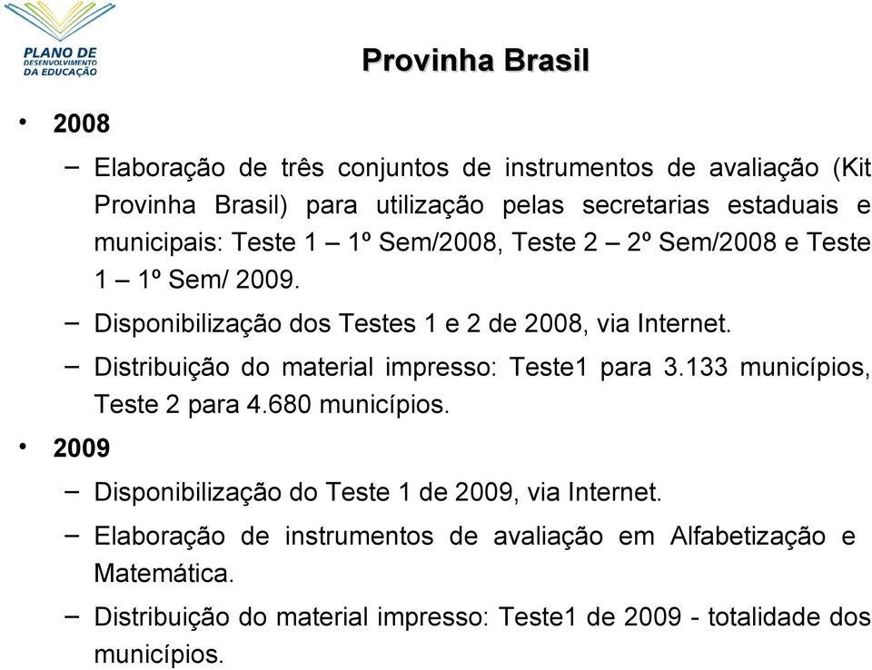 Distribuição do material impresso: Teste1 para 3.133 municípios, Teste 2 para 4.680 municípios.