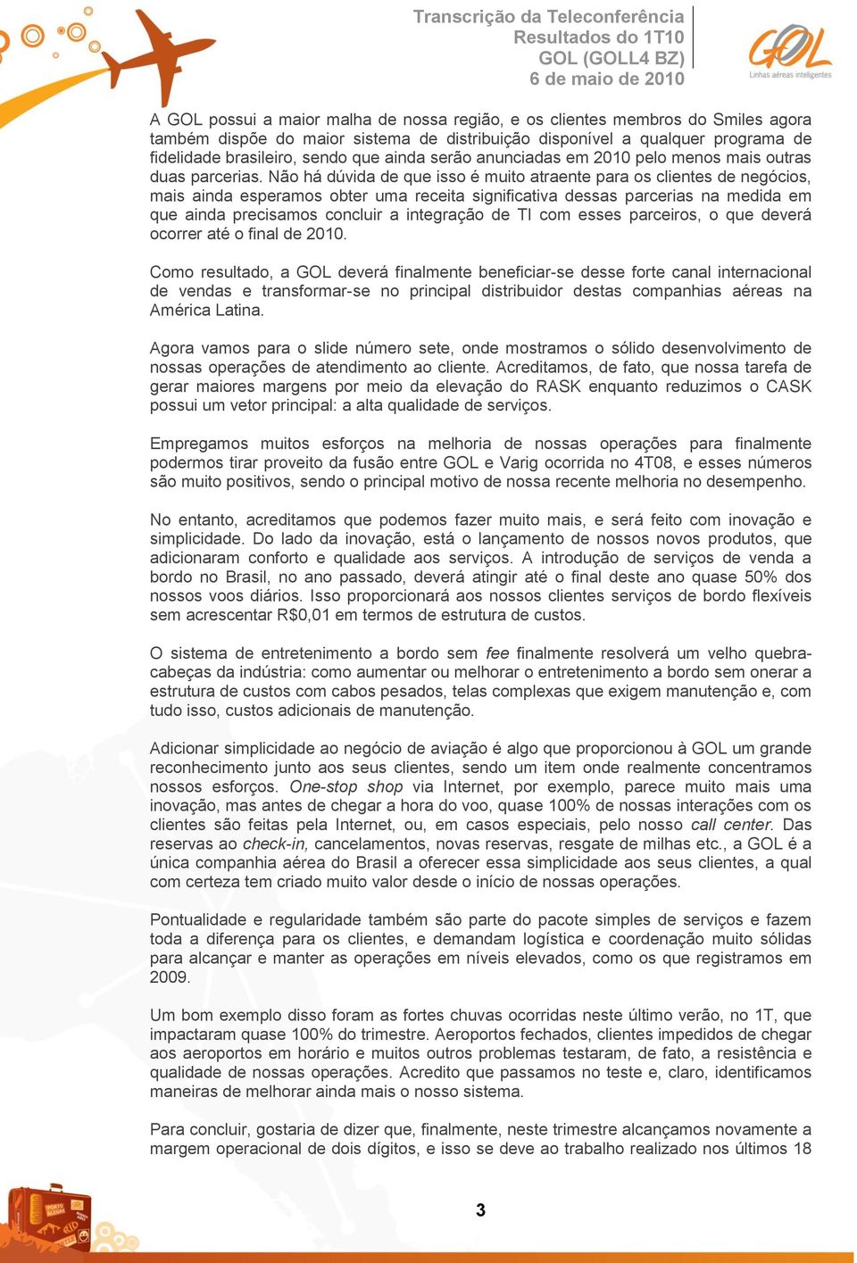 Não há dúvida de que isso é muito atraente para os clientes de negócios, mais ainda esperamos obter uma receita significativa dessas parcerias na medida em que ainda precisamos concluir a integração