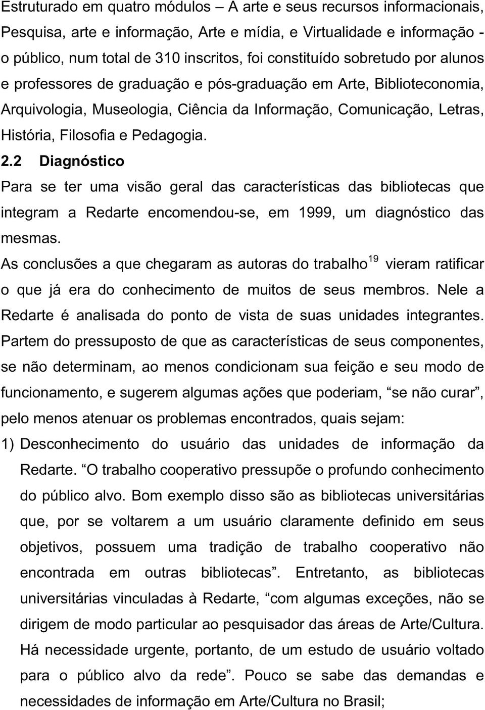 2 Diagnóstico Para se ter uma visão geral das características das bibliotecas que integram a Redarte encomendou-se, em 1999, um diagnóstico das mesmas.