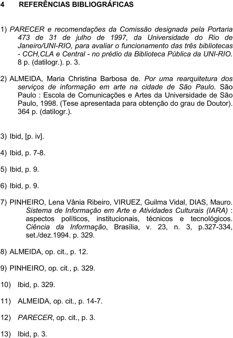 Por uma rearquitetura dos serviços de informação em arte na cidade de São Paulo. São Paulo : Escola de Comunicações e Artes da Universidade de São Paulo, 1998.