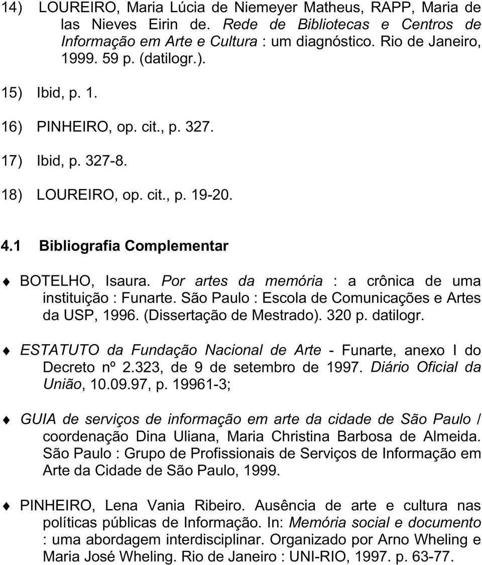 Por artes da memória : a crônica de uma instituição : Funarte. São Paulo : Escola de Comunicações e Artes da USP, 1996. (Dissertação de Mestrado). 320 p. datilogr.