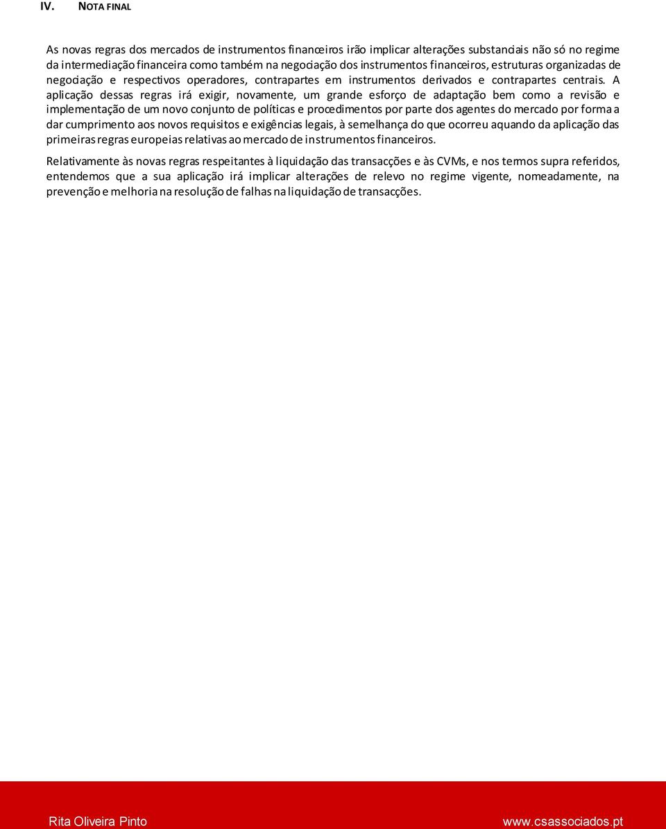 A aplicação dessas regras irá exigir, novamente, um grande esforço de adaptação bem como a revisão e implementação de um novo conjunto de políticas e procedimentos por parte dos agentes do mercado