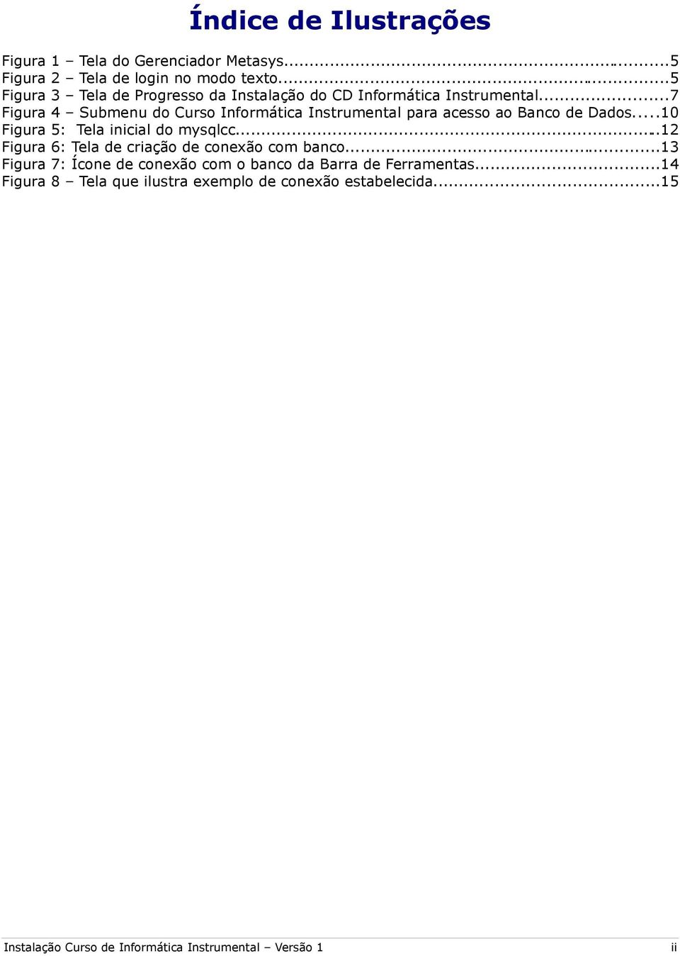 ..7 Figura 4 Submenu do Curso Informática Instrumental para acesso ao Banco de Dados...10 Figura 5: Tela inicial do mysqlcc.