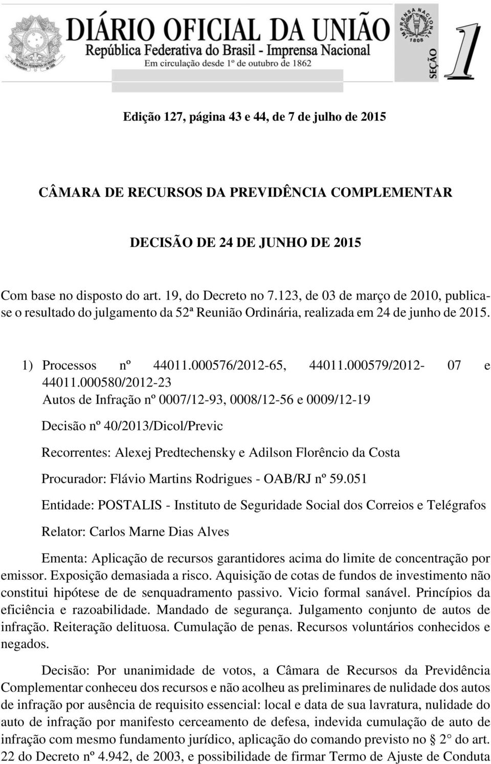 000580/2012-23 Autos de Infração nº 0007/12-93, 0008/12-56 e 0009/12-19 Decisão nº 40/2013/Dicol/Previc emissor. Exposição demasiada a risco.