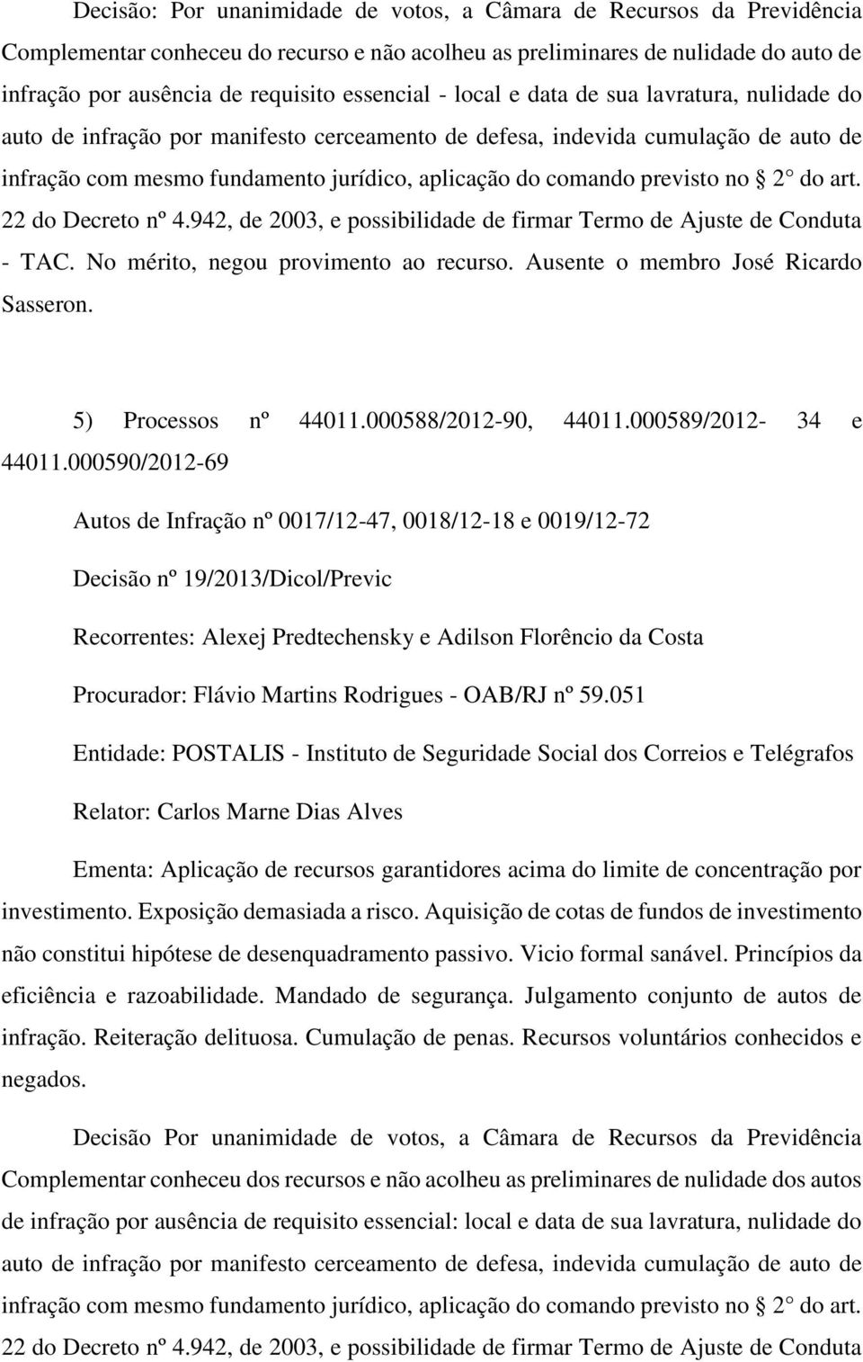 Aquisição de cotas de fundos de investimento não constitui hipótese de desenquadramento passivo. Vicio formal sanável. Princípios da infração. Reiteração delituosa. Cumulação de penas.