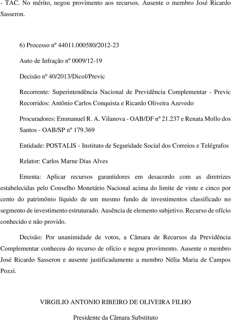 Oliveira Azevedo Procuradores: Emmanuel R. A. Vilanova - OAB/DF nº 21.237 e Renata Mollo dos Santos - OAB/SP nº 179.