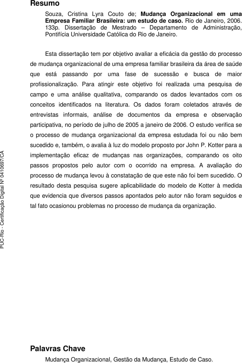 Esta dissertação tem por objetivo avaliar a eficácia da gestão do processo de mudança organizacional de uma empresa familiar brasileira da área de saúde que está passando por uma fase de sucessão e