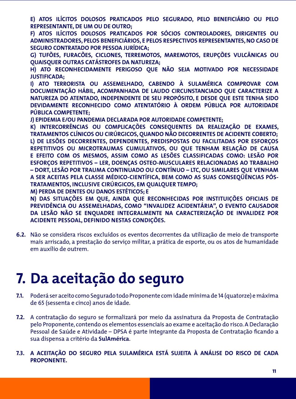 OU QUAISQUER OUTRAS CATÁSTROFES DA NATUREZA; H) ATO RECONHECIDAMENTE PERIGOSO QUE NÃO SEJA MOTIVADO POR NECESSIDADE JUSTIFICADA; I) ATO TERRORISTA OU ASSEMELHADO, CABENDO À SULAMÉRICA COMPROVAR COM