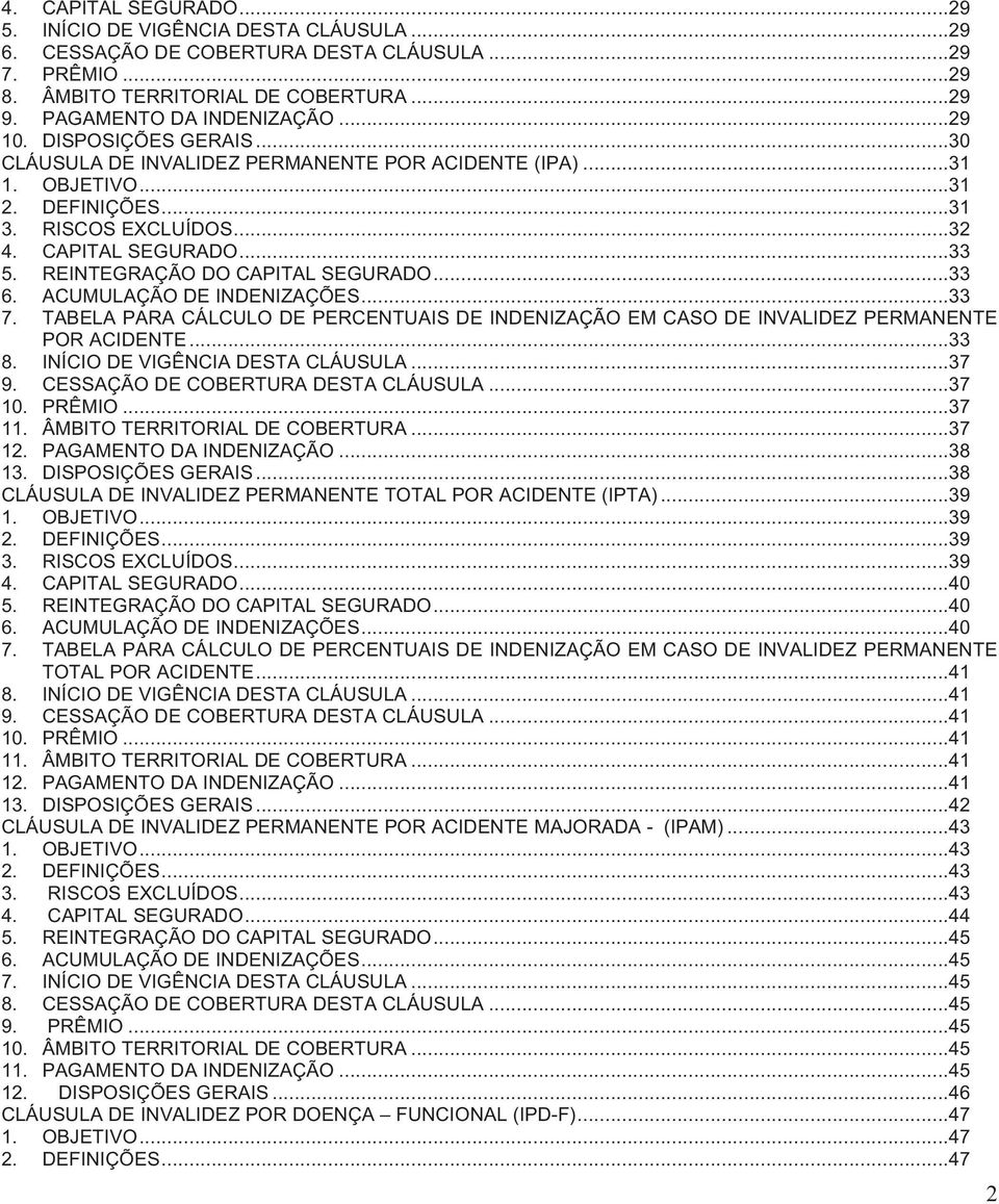 REINTEGRAÇÃO DO CAPITAL SEGURADO... 33 6. ACUMULAÇÃO DE INDENIZAÇÕES... 33 7. TABELA PARA CÁLCULO DE PERCENTUAIS DE INDENIZAÇÃO EM CASO DE INVALIDEZ PERMANENTE POR ACIDENTE... 33 8.