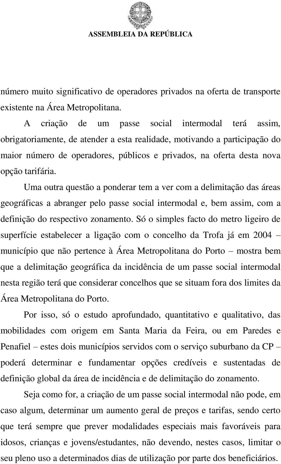 opção tarifária. Uma outra questão a ponderar tem a ver com a delimitação das áreas geográficas a abranger pelo passe social intermodal e, bem assim, com a definição do respectivo zonamento.