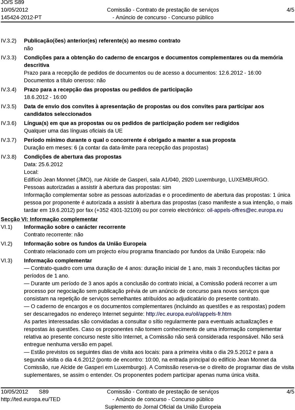 3) IV.3.4) IV.3.5) IV.3.6) IV.3.7) IV.3.8) Publicação(ões) anterior(es) referente(s) ao mesmo contrato não Condições para a obtenção do caderno de encargos e documentos complementares ou da memória