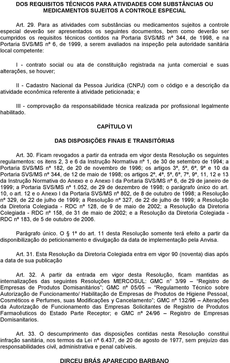 Portaria SVS/MS nº 344, de 1998, e na Portaria SVS/MS nº 6, de 1999, a serem avaliados na inspeção pela autoridade sanitária local competente: I - contrato social ou ata de constituição registrada na