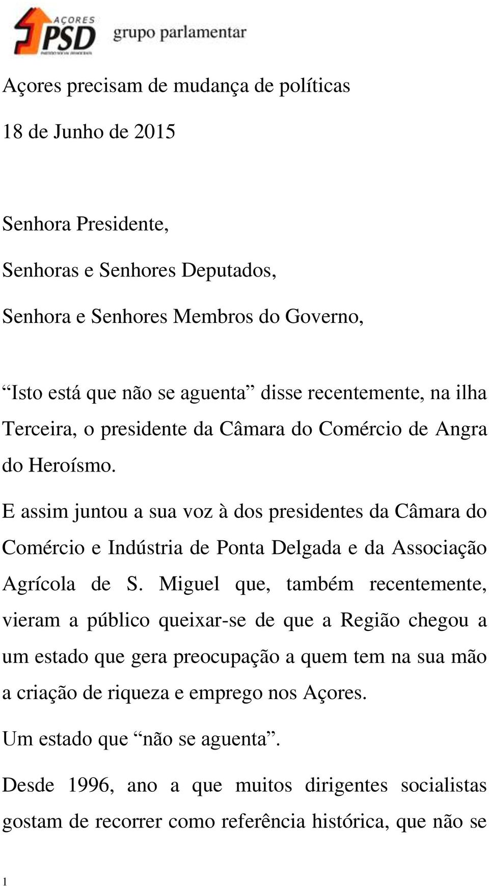 Miguel que, também recentemente, vieram a público queixar-se de que a Região chegou a um estado que gera preocupação a quem tem na sua mão a criação de