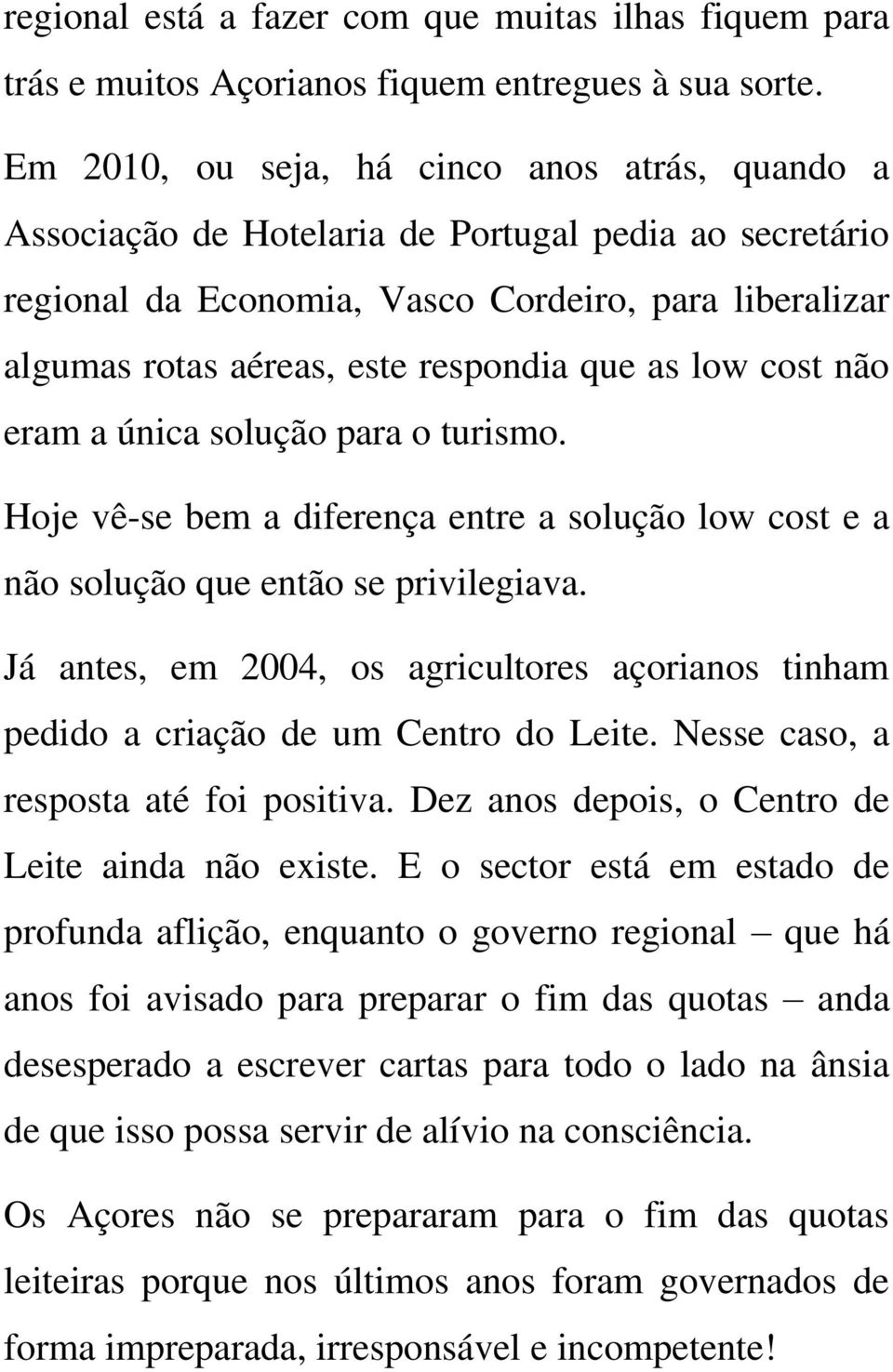 as low cost não eram a única solução para o turismo. Hoje vê-se bem a diferença entre a solução low cost e a não solução que então se privilegiava.