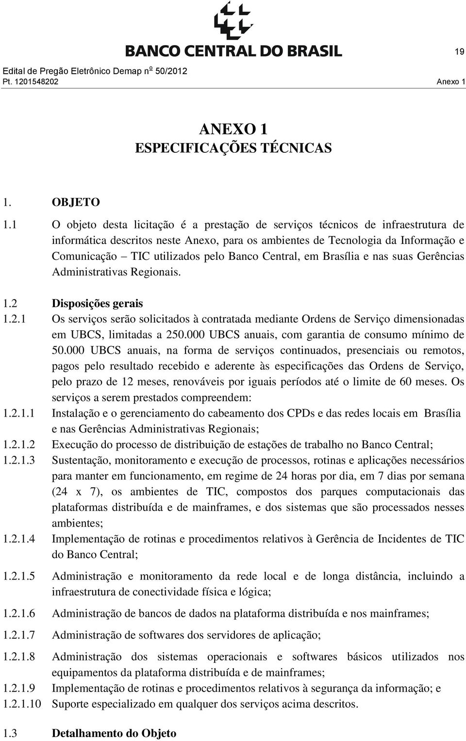 Banco Central, em Brasília e nas suas Gerências Administrativas Regionais. 1.2 Disposições gerais 1.2.1 Os serviços serão solicitados à contratada mediante Ordens de Serviço dimensionadas em UBCS, limitadas a 250.