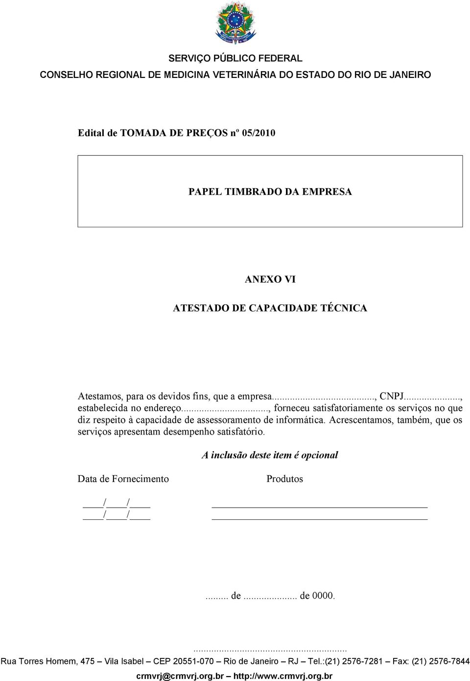 .., forneceu satisfatoriamente os serviços no que diz respeito à capacidade de assessoramento de informática.