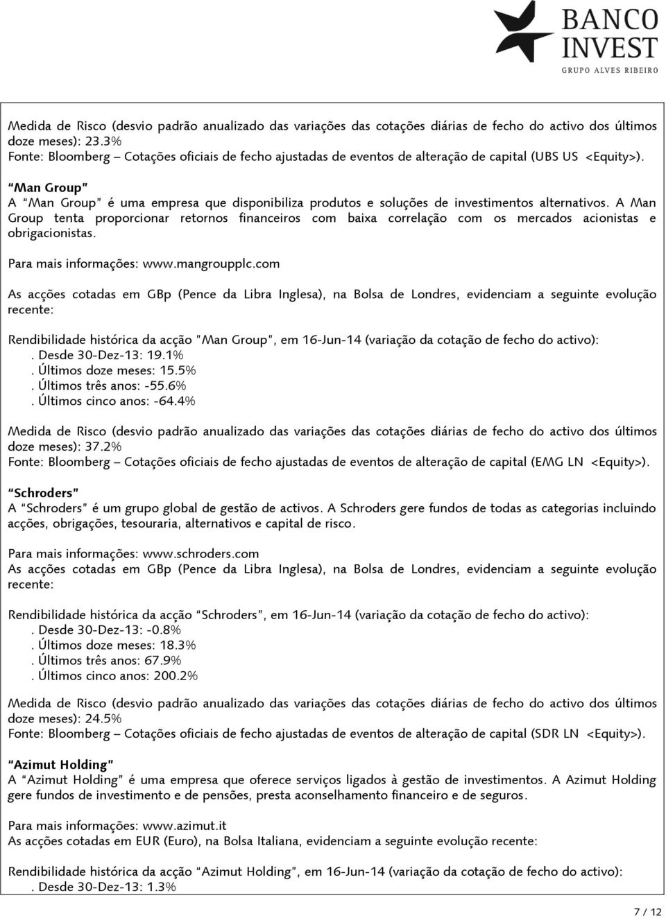 Man Group A Man Group é uma empresa que disponibiliza produtos e soluções de investimentos alternativos.