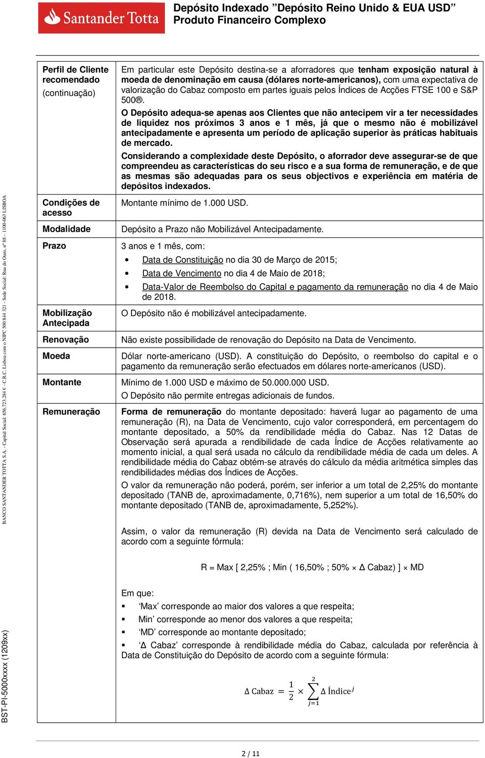 O Depósito adequa-se apenas aos Clientes que não antecipem vir a ter necessidades de liquidez nos próximos 3 anos e 1 mês, já que o mesmo não é mobilizável antecipadamente e apresenta um período de