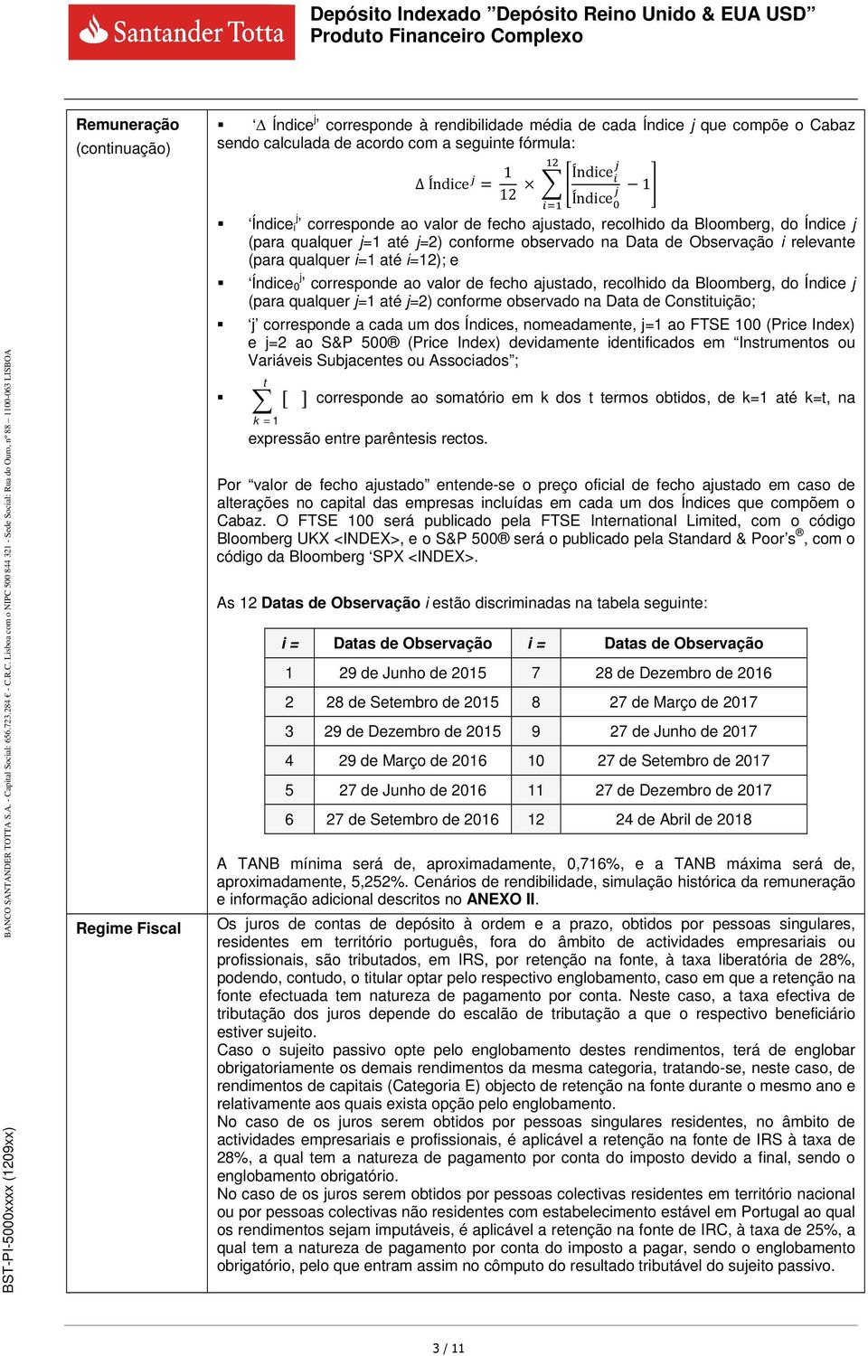 Índice 0 j corresponde ao valor de fecho ajustado, recolhido da Bloomberg, do Índice j (para qualquer j=1 até j=2) conforme observado na Data de Constituição; j corresponde a cada um dos Índices,