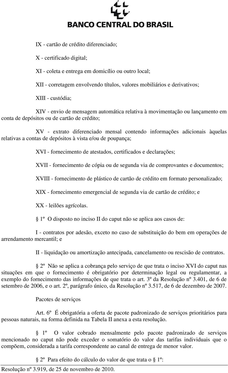 àquelas relativas a contas de depósitos à vista e/ou de poupança; XVI - fornecimento de atestados, certificados e declarações; XVII - fornecimento de cópia ou de segunda via de comprovantes e