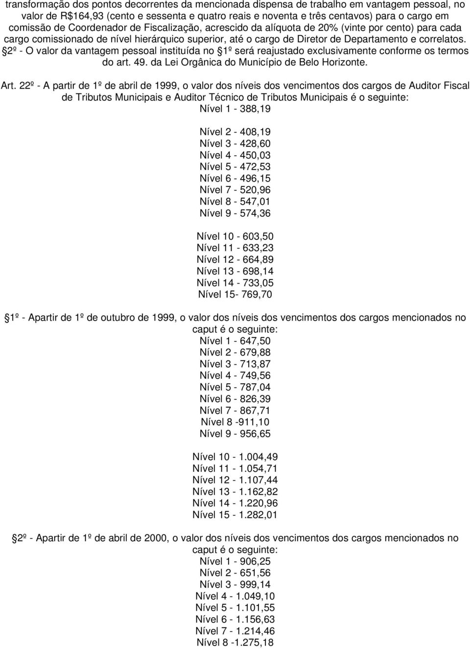 2º - O valor da vantagem pessoal instituída no 1º será reajustado exclusivamente conforme os termos do art. 49. da Lei Orgânica do Município de Belo Horizonte. Art.
