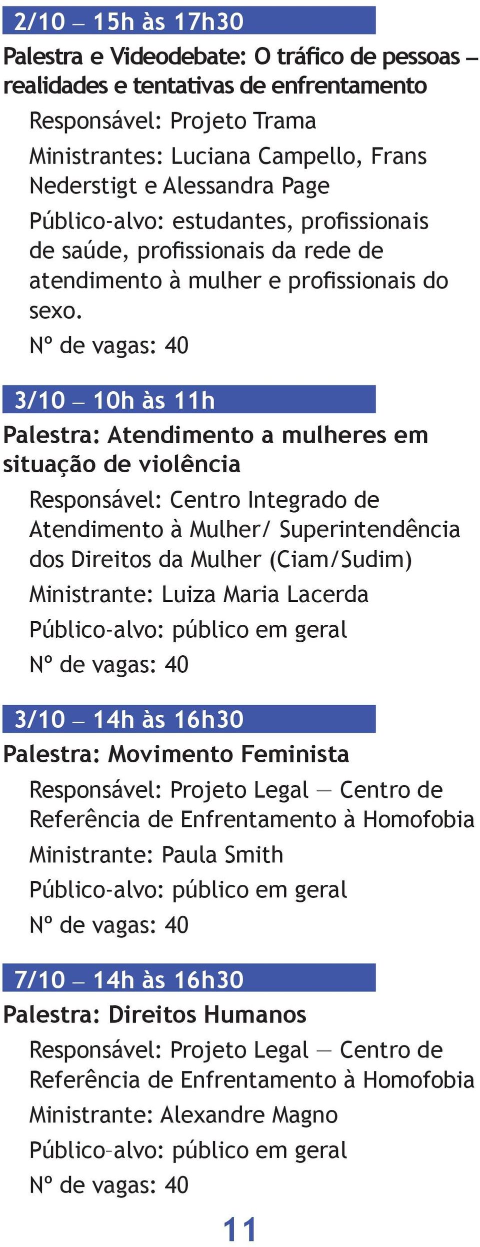 3/10 10h às 11h Palestra: Atendimento a mulheres em situação de violência Responsável: Centro Integrado de Atendimento à Mulher/ Superintendência dos Direitos da Mulher