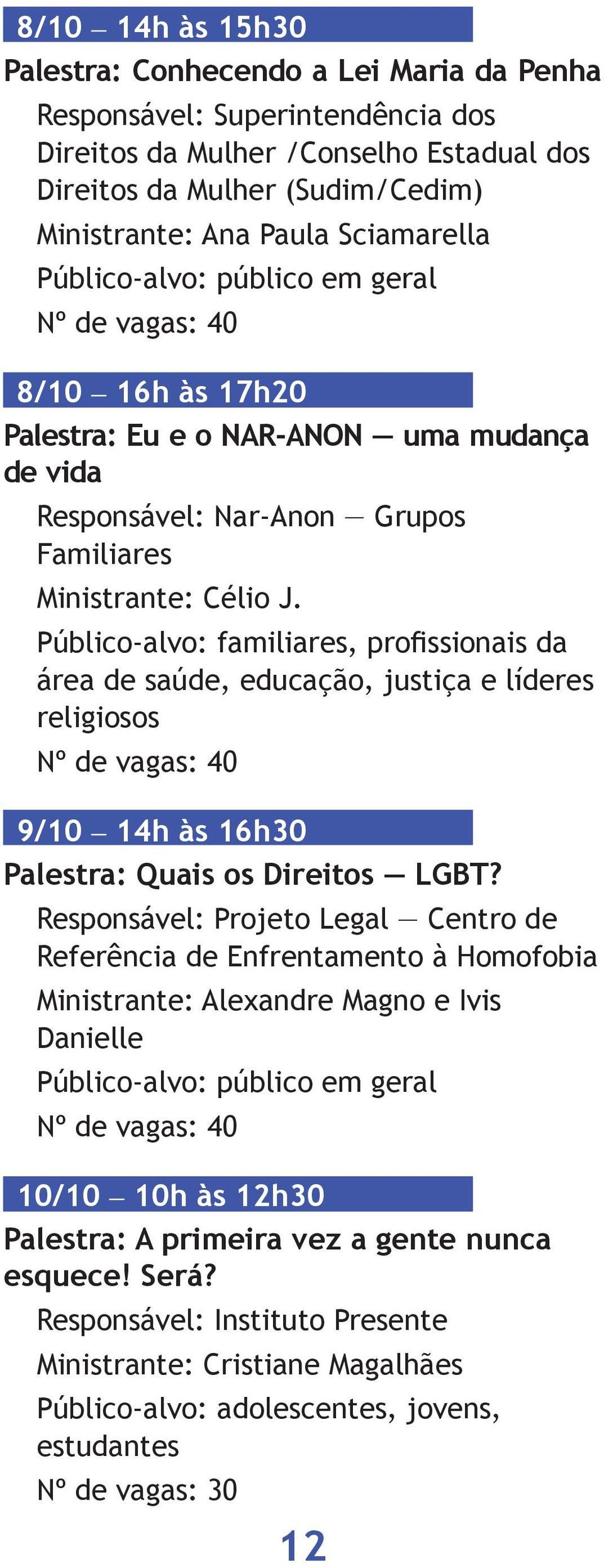 Público-alvo: familiares, profissionais da área de saúde, educação, justiça e líderes religiosos 9/10 14h às 16h30 Palestra: Quais os Direitos LGBT?