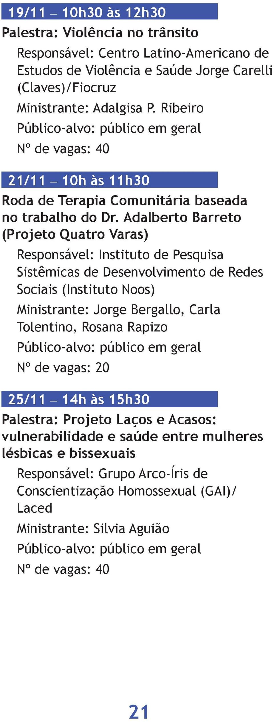 Adalberto Barreto (Projeto Quatro Varas) Responsável: Instituto de Pesquisa Sistêmicas de Desenvolvimento de Redes Sociais (Instituto Noos) Ministrante: Jorge Bergallo,