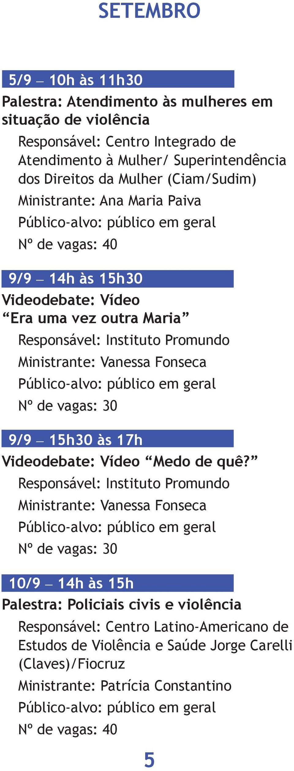 Ministrante: Vanessa Fonseca 9/9 15h30 às 17h Videodebate: Vídeo Medo de quê?