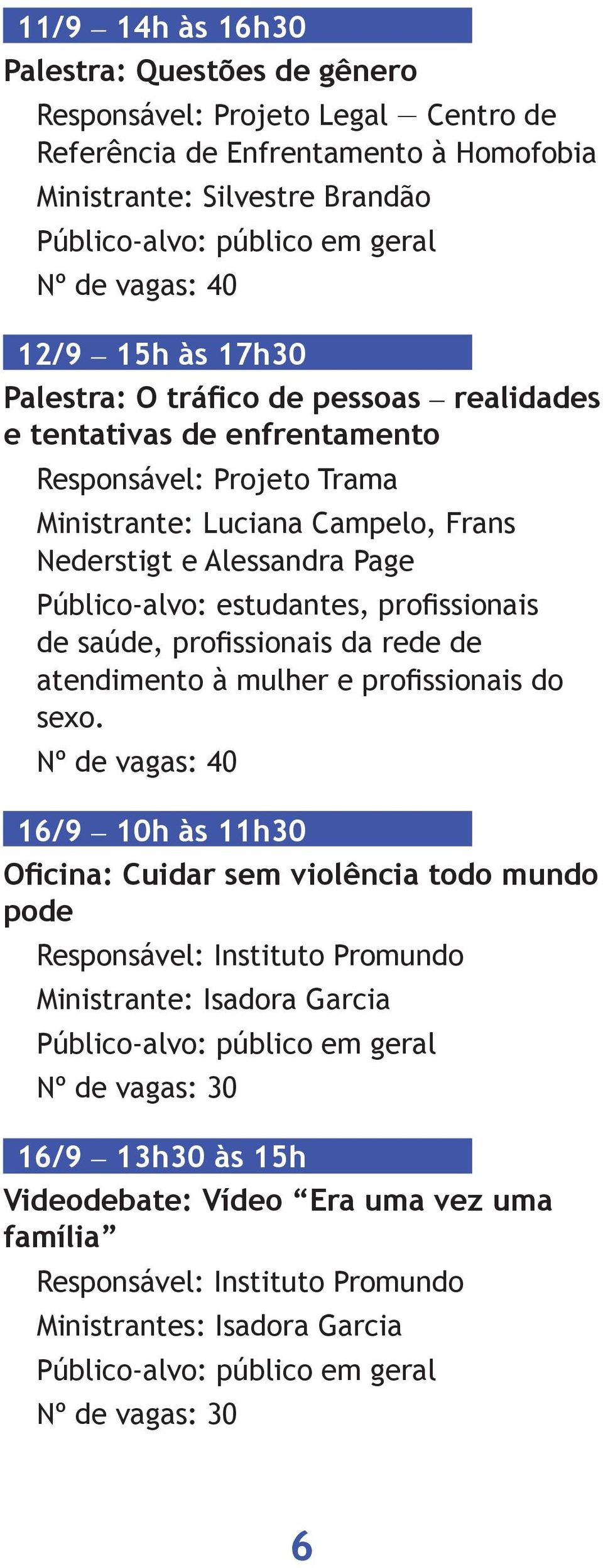 estudantes, profissionais de saúde, profissionais da rede de atendimento à mulher e profissionais do sexo.