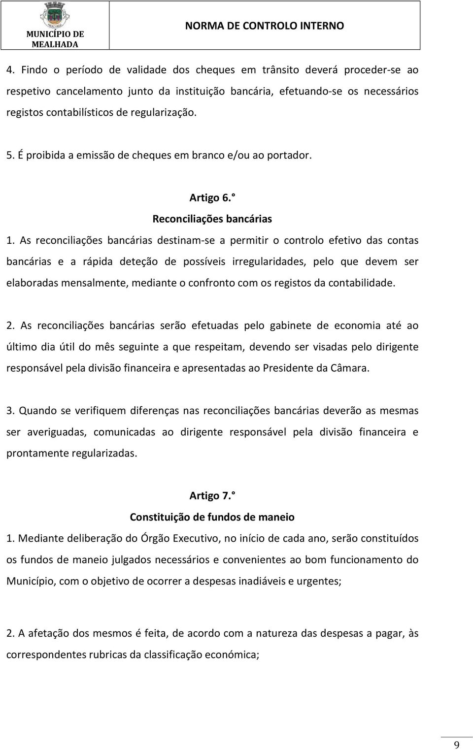 As reconciliações bancárias destinam-se a permitir o controlo efetivo das contas bancárias e a rápida deteção de possíveis irregularidades, pelo que devem ser elaboradas mensalmente, mediante o