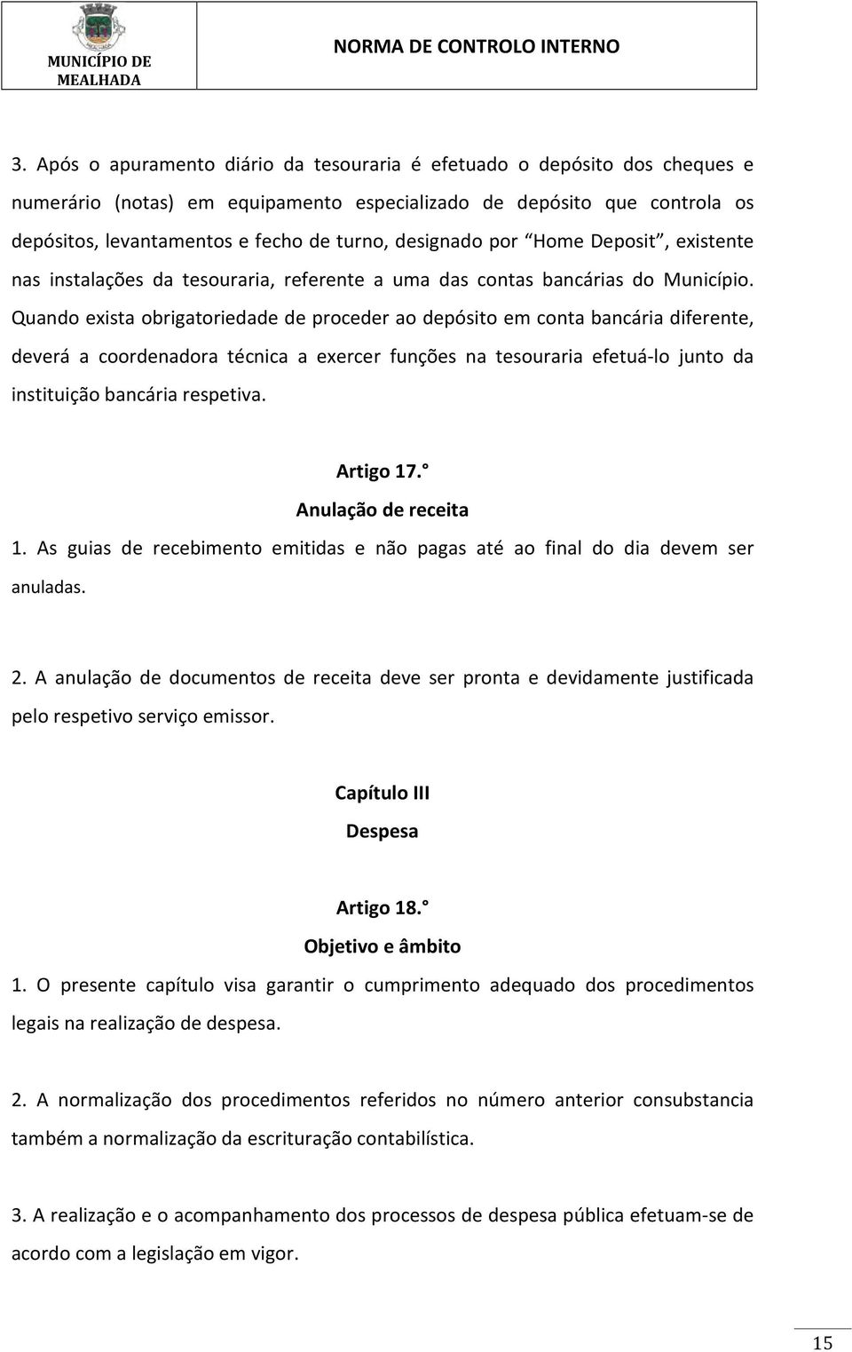 Quando exista obrigatoriedade de proceder ao depósito em conta bancária diferente, deverá a coordenadora técnica a exercer funções na tesouraria efetuá-lo junto da instituição bancária respetiva.