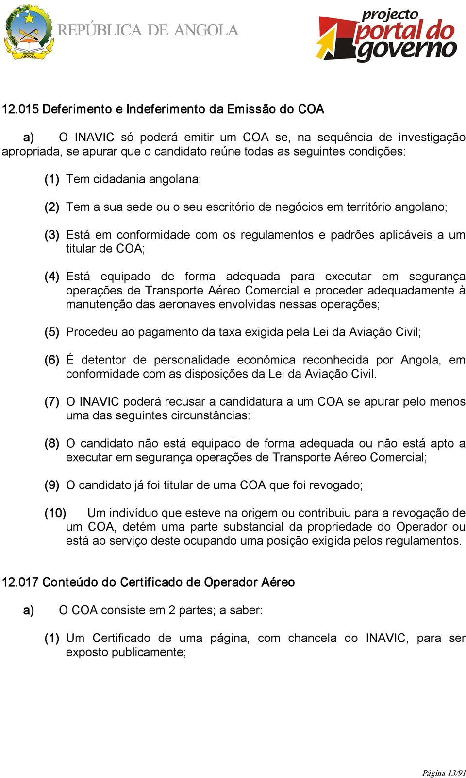 equipado de forma adequada para executar em segurança operações de Transporte Aéreo Comercial e proceder adequadamente à manutenção das aeronaves envolvidas nessas operações; (5) Procedeu ao