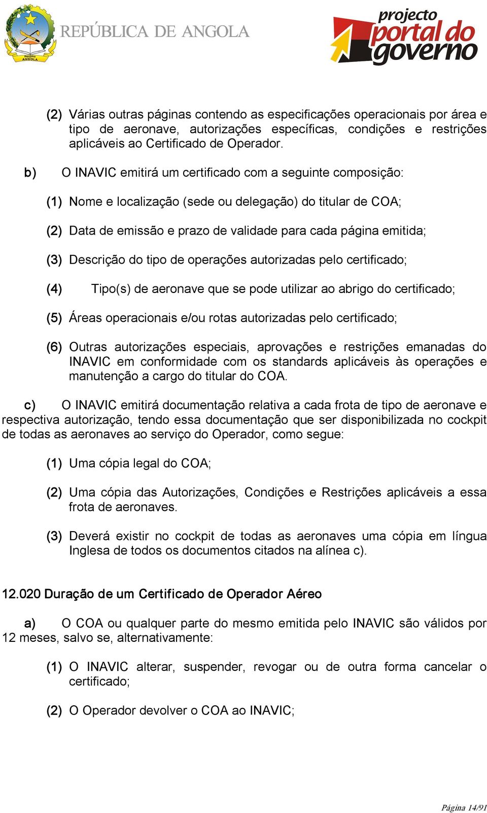 Descrição do tipo de operações autorizadas pelo certificado; (4) Tipo(s) de aeronave que se pode utilizar ao abrigo do certificado; (5) Áreas operacionais e/ou rotas autorizadas pelo certificado; (6)