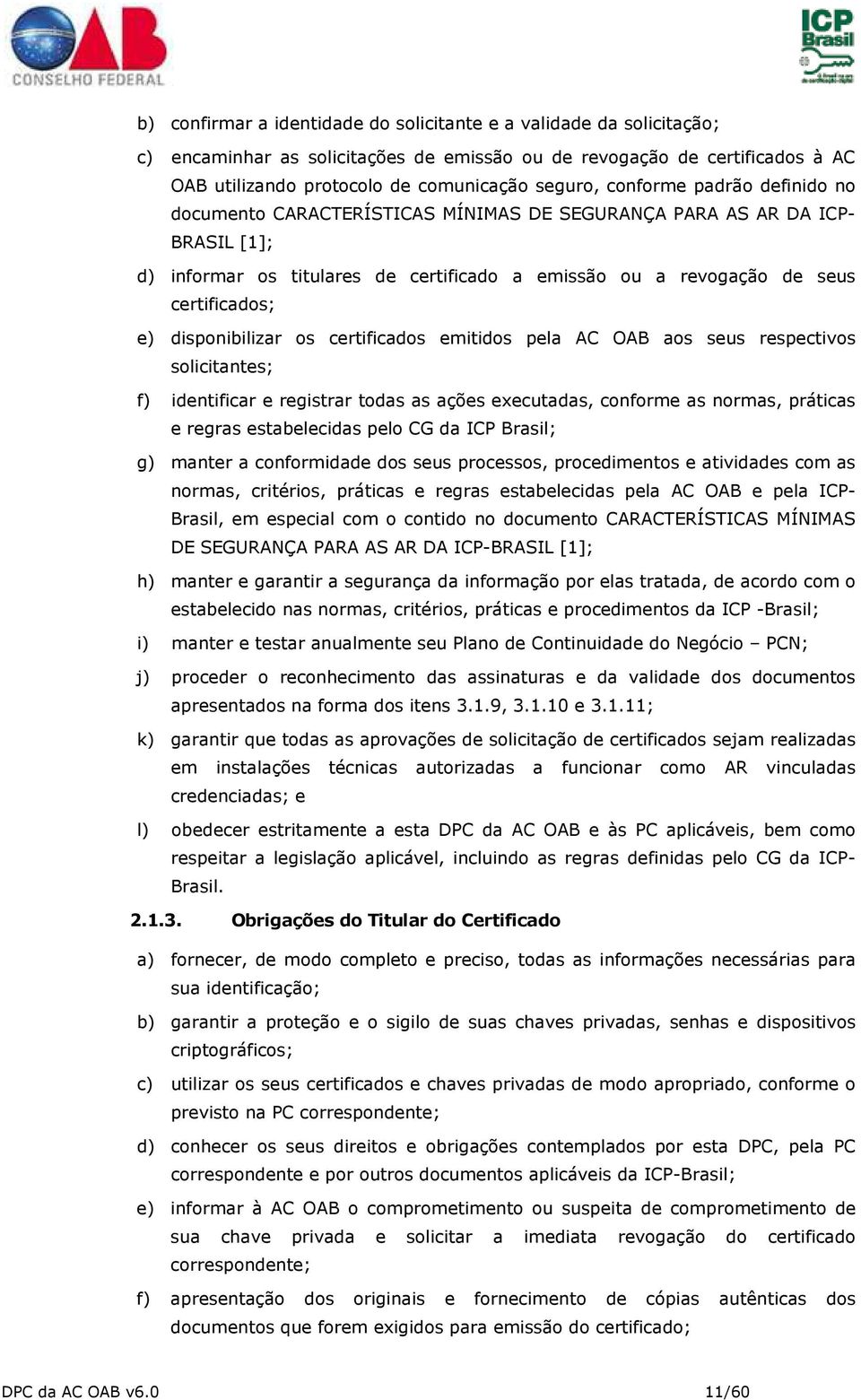 disponibilizar os certificados emitidos pela AC OAB aos seus respectivos solicitantes; f) identificar e registrar todas as ações executadas, conforme as normas, práticas e regras estabelecidas pelo