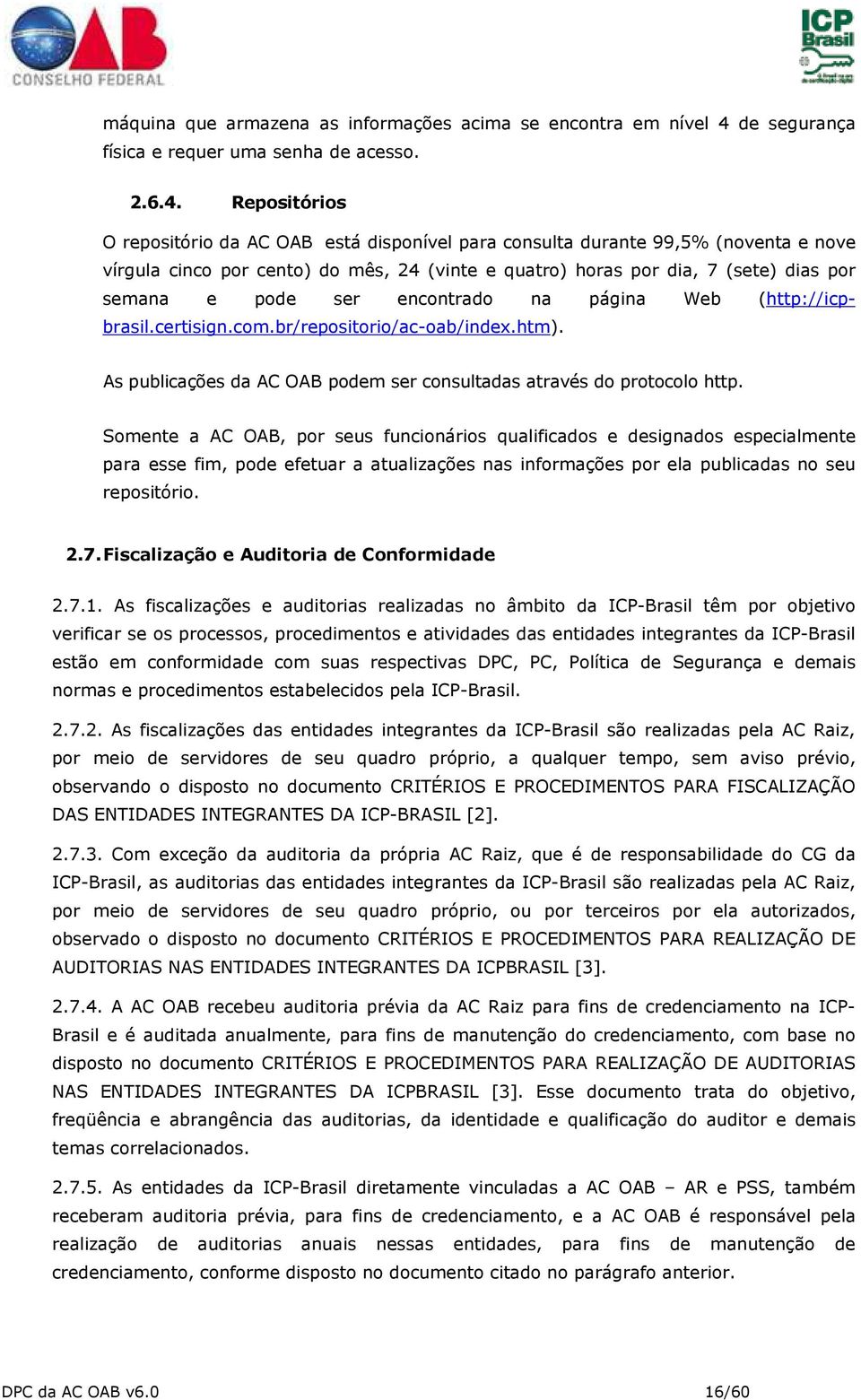 Repositórios O repositório da AC OAB está disponível para consulta durante 99,5% (noventa e nove vírgula cinco por cento) do mês, 24 (vinte e quatro) horas por dia, 7 (sete) dias por semana e pode