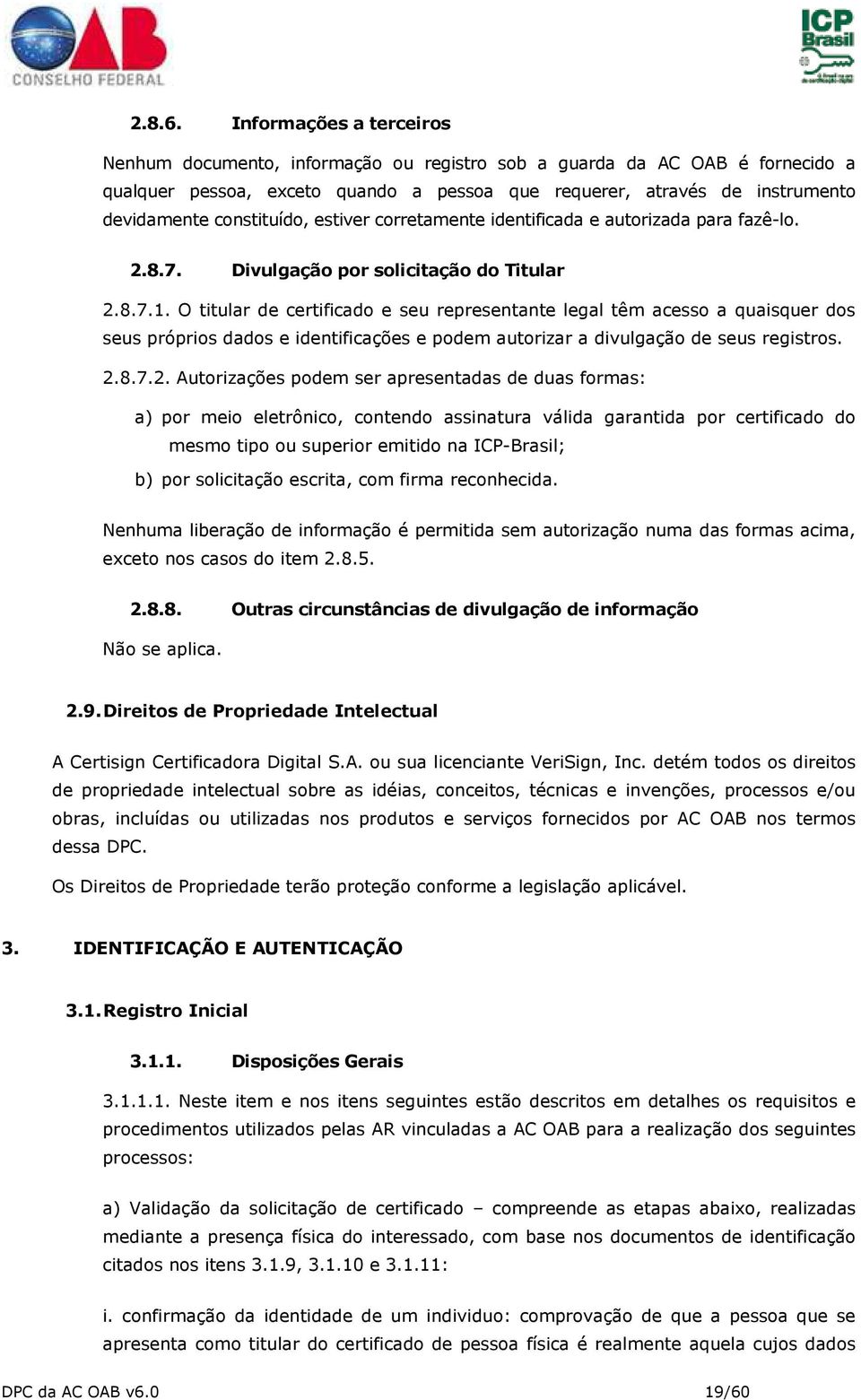 constituído, estiver corretamente identificada e autorizada para fazê-lo. 2.8.7. Divulgação por solicitação do Titular 2.8.7.1.